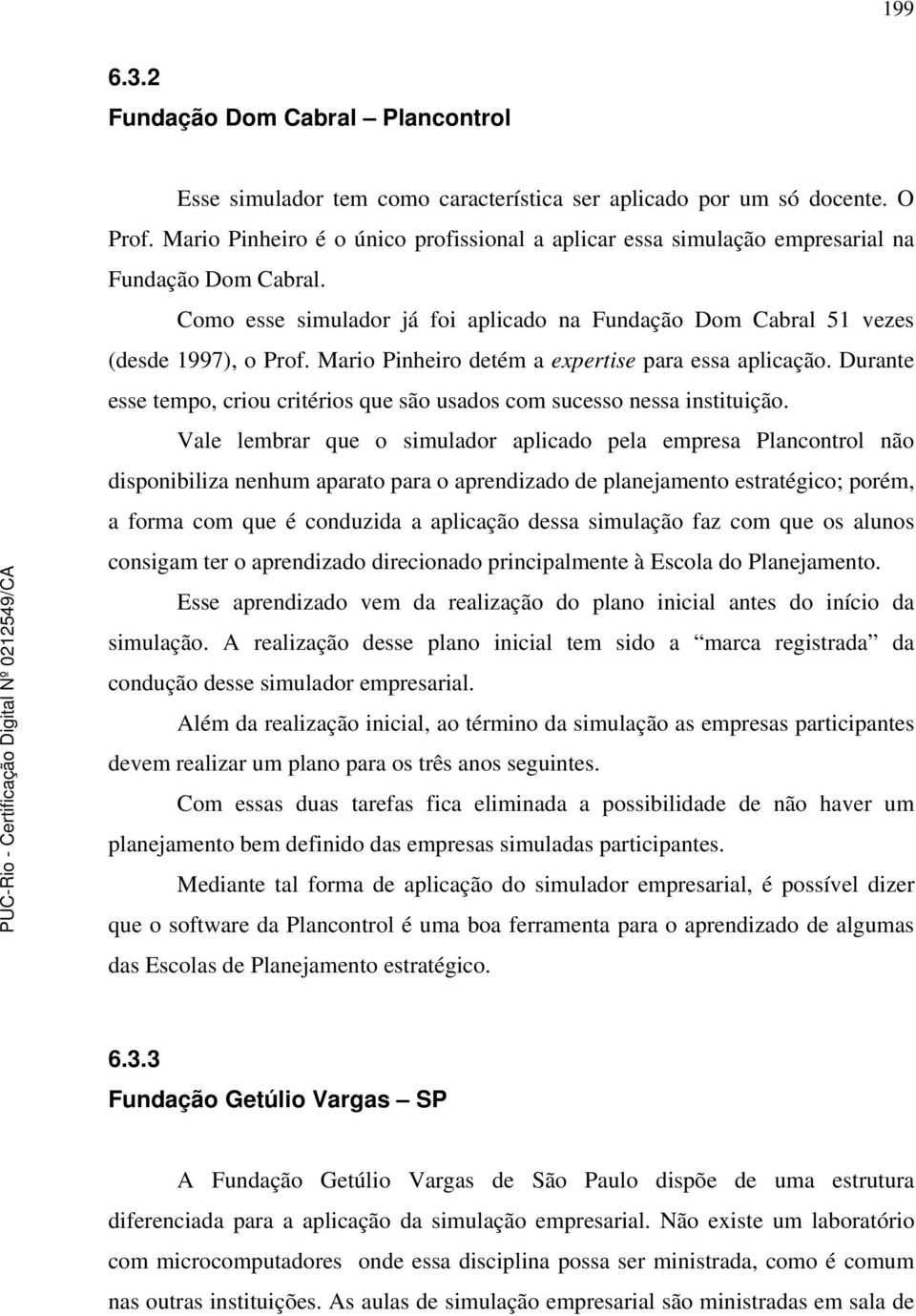 Mario Pinheiro detém a expertise para essa aplicação. Durante esse tempo, criou critérios que são usados com sucesso nessa instituição.