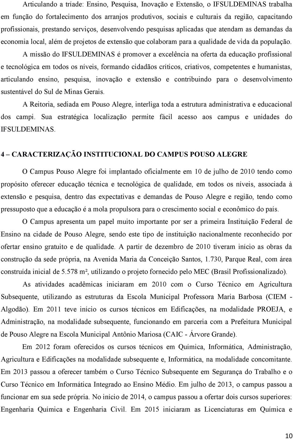 A missão do IFSULDEMINAS é promover a excelência na oferta da educação profissional e tecnológica em todos os níveis, formando cidadãos críticos, criativos, competentes e humanistas, articulando