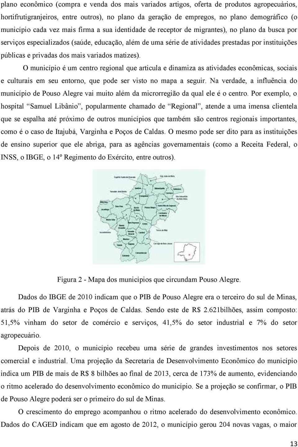 privadas dos mais variados matizes). O município é um centro regional que articula e dinamiza as atividades econômicas, sociais e culturais em seu entorno, que pode ser visto no mapa a seguir.