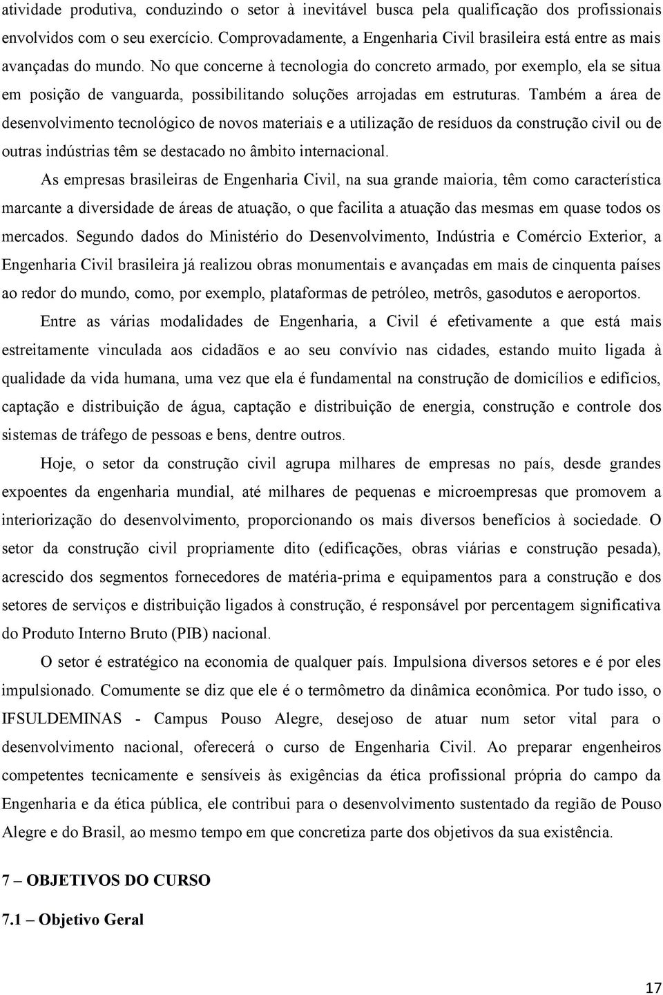 No que concerne à tecnologia do concreto armado, por exemplo, ela se situa em posição de vanguarda, possibilitando soluções arrojadas em estruturas.