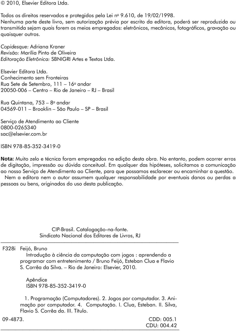 ou quaisquer outros. Copidesque: Adriana Kraner Revisão: Marília Pinto de Oliveira Editoração Eletrônica: SBNIGRI Artes e Textos Ltda. Elsevier Editora Ltda.
