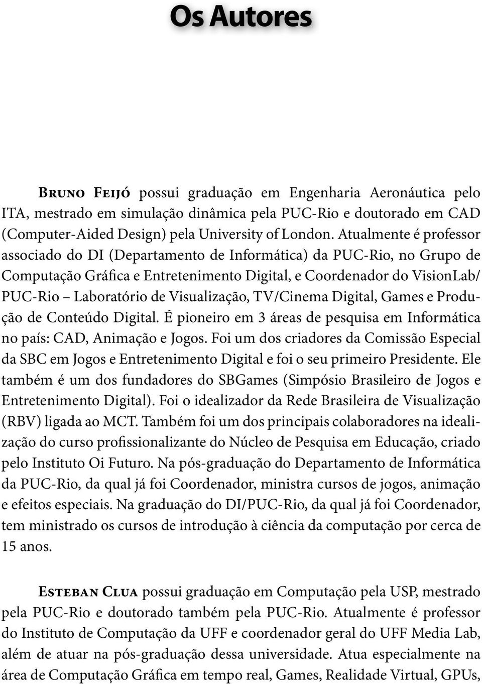 Visualização, TV/Cinema Digital, Games e Produção de Conteúdo Digital. É pioneiro em 3 áreas de pesquisa em Informática no país: CAD, Animação e Jogos.