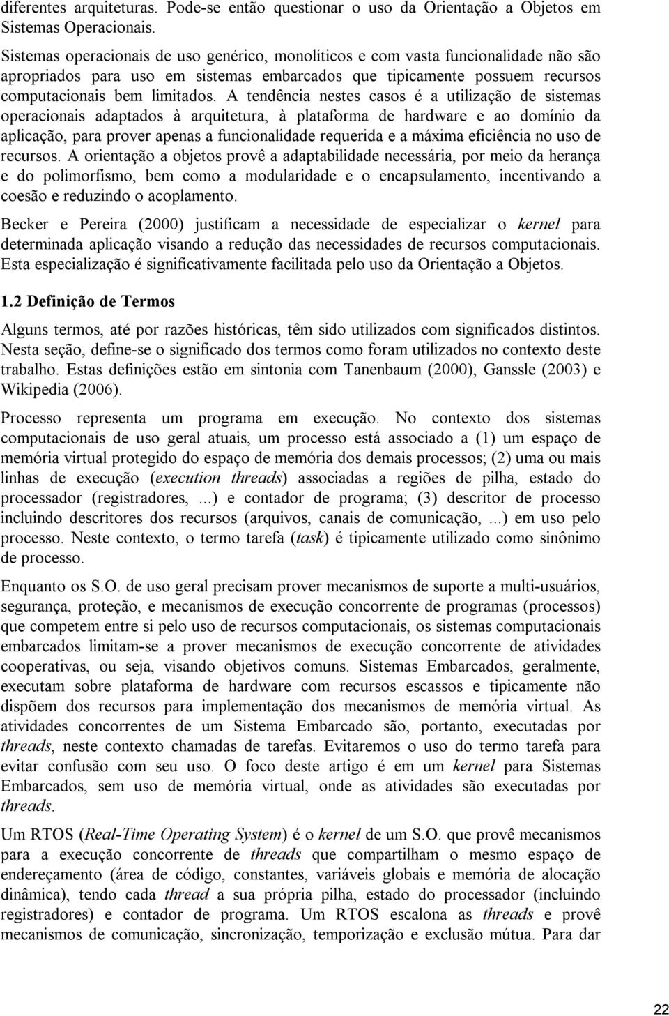 A tendência nestes casos é a utilização de sistemas operacionais adaptados à arquitetura, à plataforma de hardware e ao domínio da aplicação, para prover apenas a funcionalidade requerida e a máxima