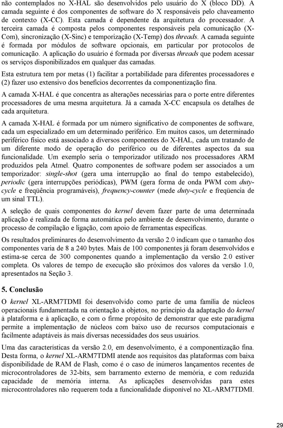 A terceira camada é composta pelos componentes responsáveis pela comunicação (X- Com), sincronização (X-Sinc) e temporização (X-Temp) dos threads.