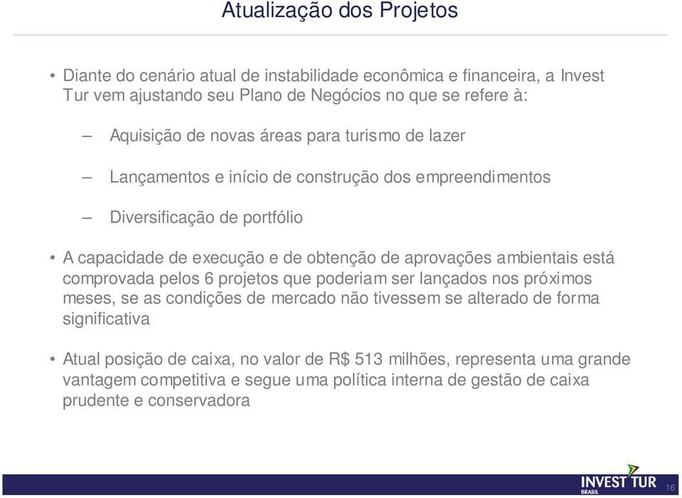 aprovações ambientais está comprovada pelos 6 projetos que poderiam ser lançados nos próximos meses, se as condições de mercado não tivessem se alterado de forma