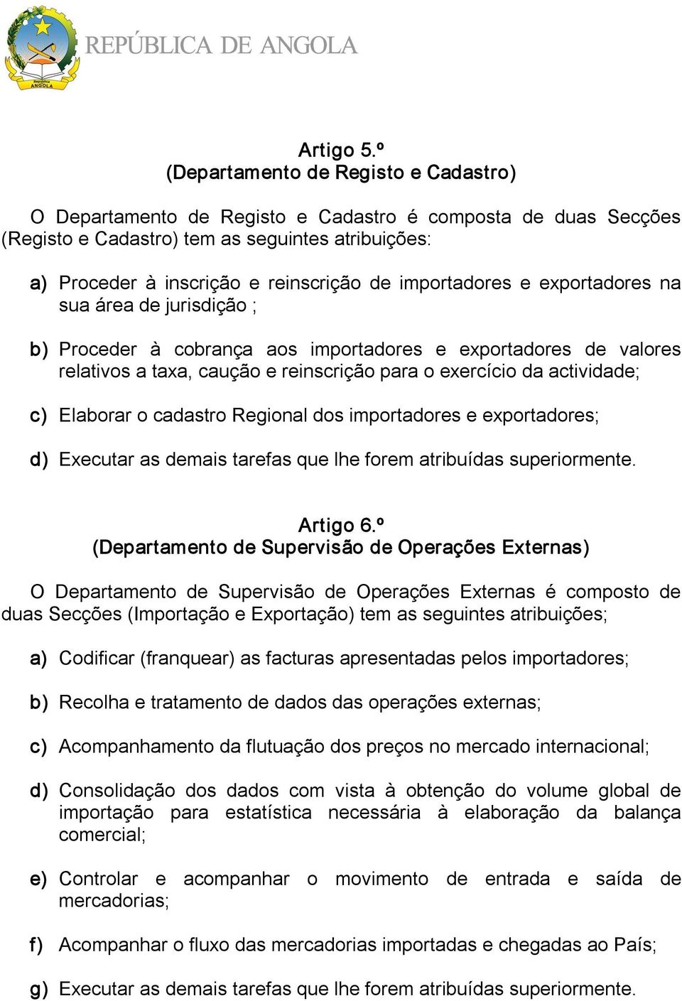 importadores e exportadores na sua área de jurisdição ; b) Proceder à cobrança aos importadores e exportadores de valores relativos a taxa, caução e reinscrição para o exercício da actividade; c)