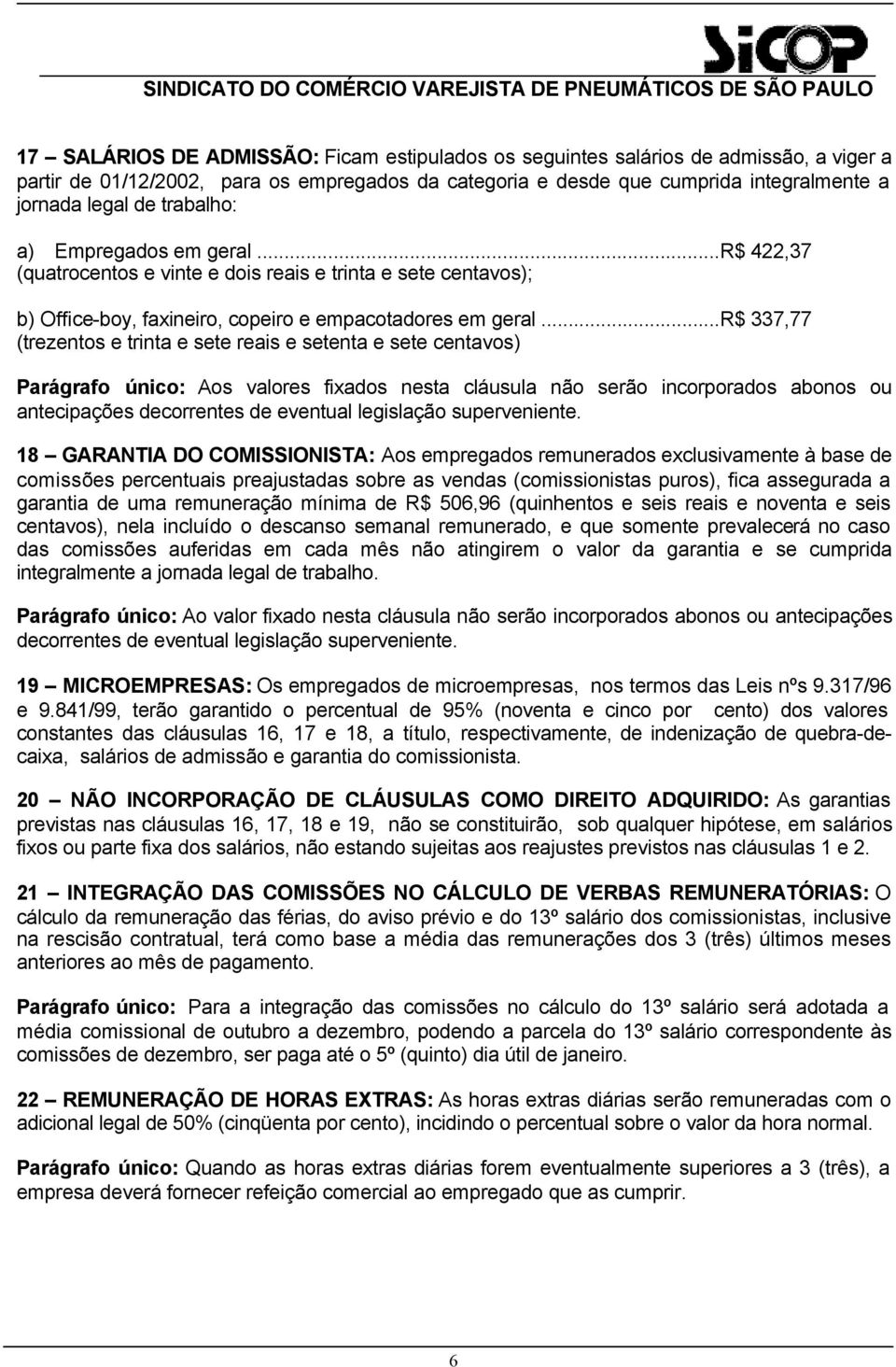 ..r$ 337,77 (trezentos e trinta e sete reais e setenta e sete centavos) Parágrafo único: Aos valores fixados nesta cláusula não serão incorporados abonos ou antecipações decorrentes de eventual