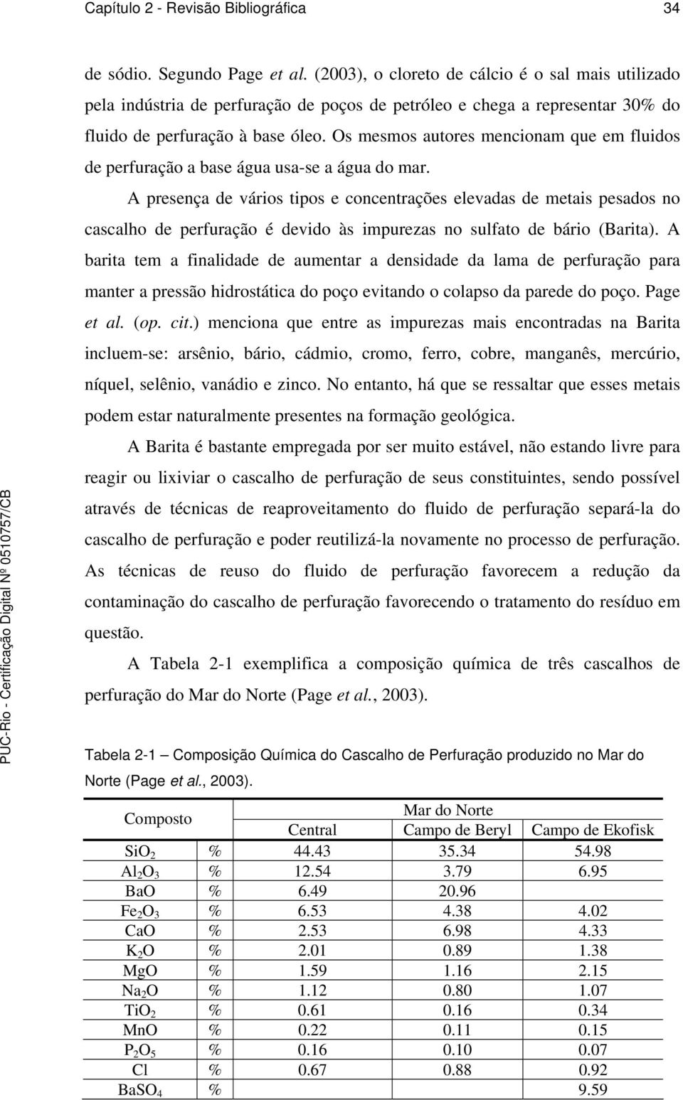 Os mesmos autores mencionam que em fluidos de perfuração a base água usa-se a água do mar.