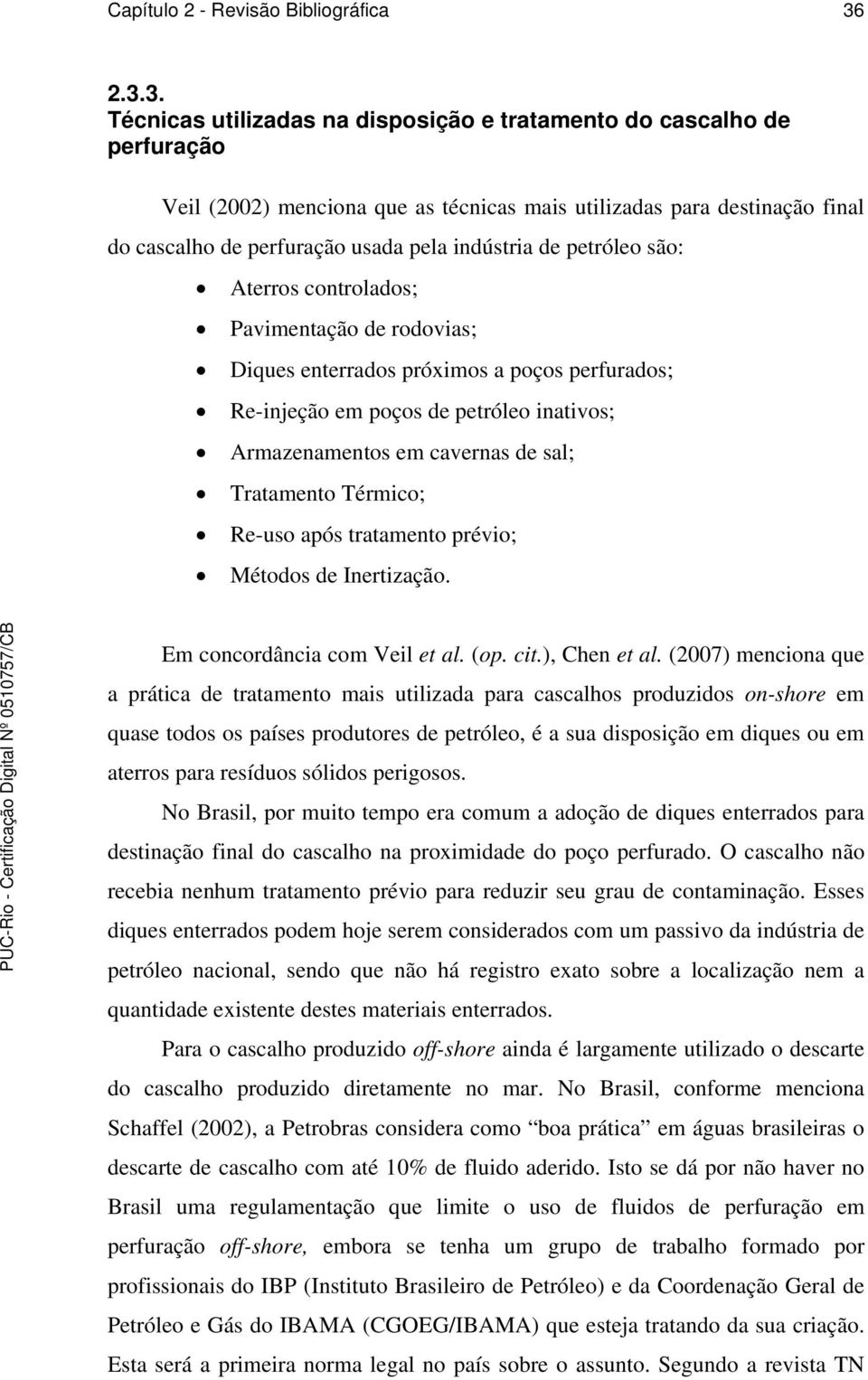 indústria de petróleo são: Aterros controlados; Pavimentação de rodovias; Diques enterrados próximos a poços perfurados; Re-injeção em poços de petróleo inativos; Armazenamentos em cavernas de sal;