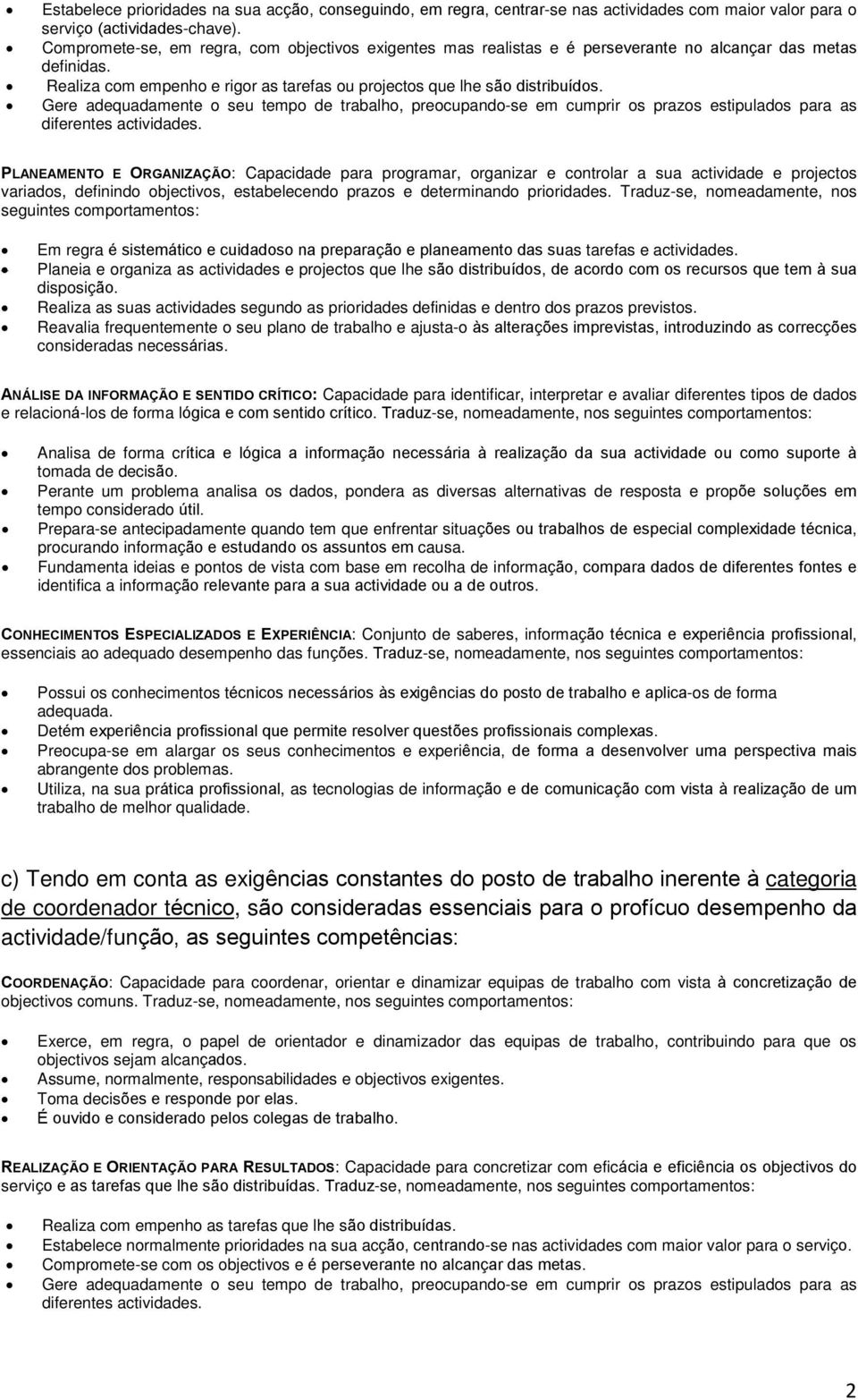 PLANEAMENTO E ORGANIZAÇÃO: Capacidade para programar, organizar e controlar a sua actividade e projectos variados, definindo objectivos, estabelecendo prazos e determinando prioridades.