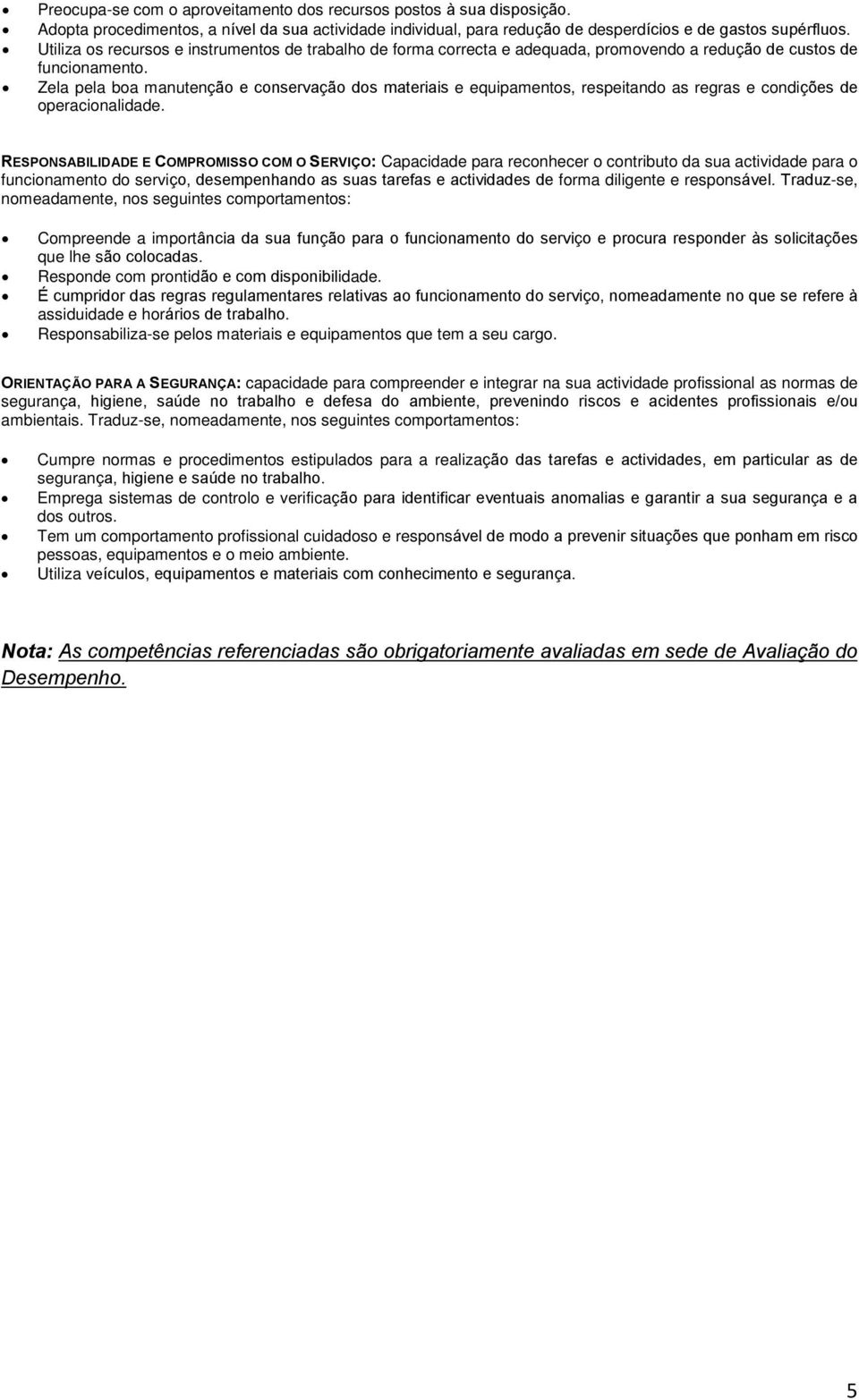 Zela pela boa manutenção e conservação dos materiais e equipamentos, respeitando as regras e condições de operacionalidade.