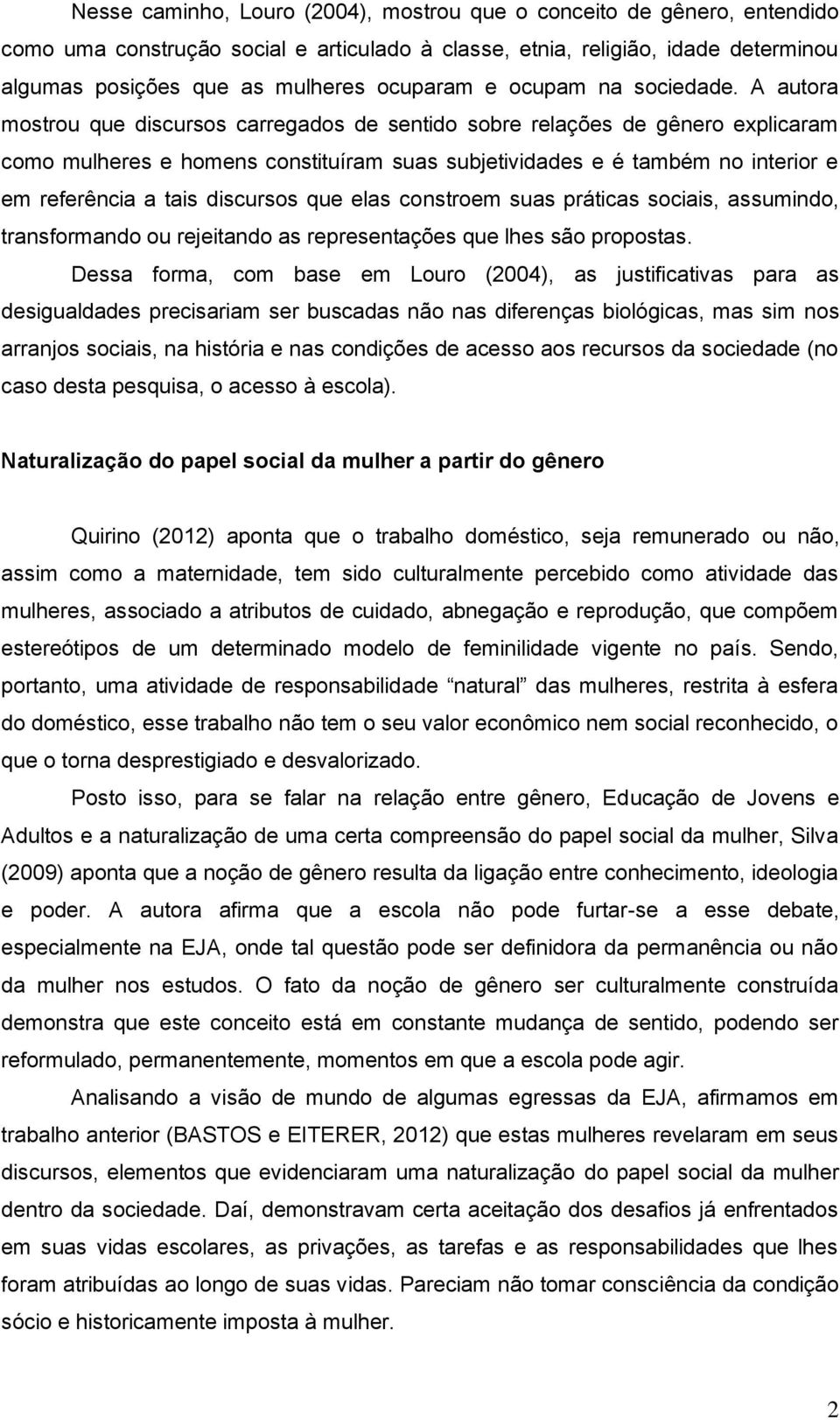 A autora mostrou que discursos carregados de sentido sobre relações de gênero explicaram como mulheres e homens constituíram suas subjetividades e é também no interior e em referência a tais