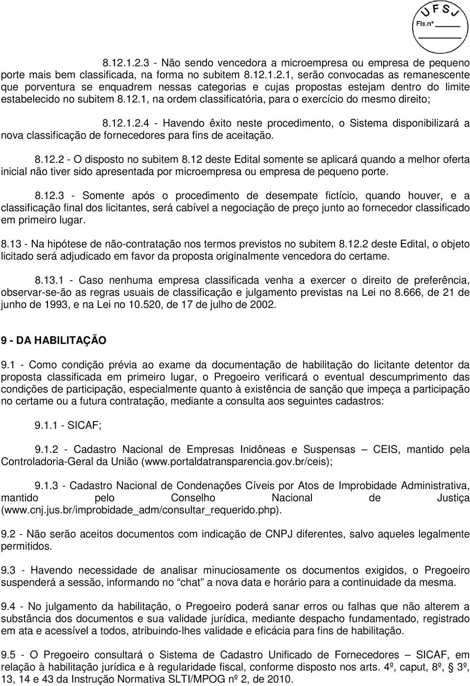 8.12.2 - O disposto no subitem 8.12 deste Edital somente se aplicará quando a melhor oferta inicial não tiver sido apresentada por microempresa ou empresa de pequeno porte. 8.12.3 - Somente após o