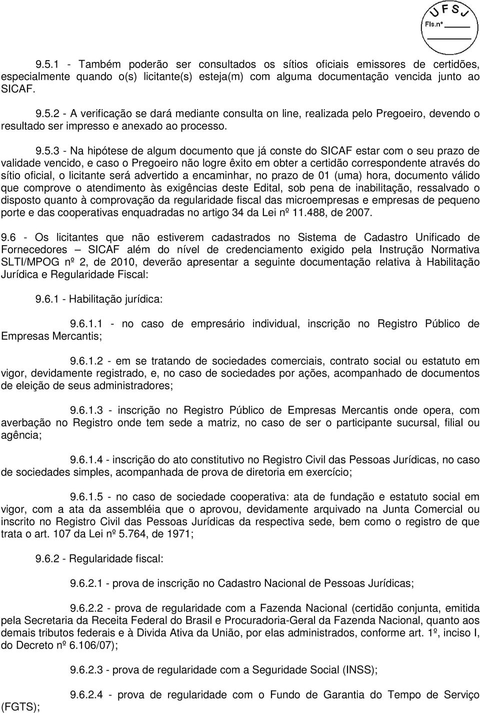 oficial, o licitante será advertido a encaminhar, no prazo de 01 (uma) hora, documento válido que comprove o atendimento às exigências deste Edital, sob pena de inabilitação, ressalvado o disposto