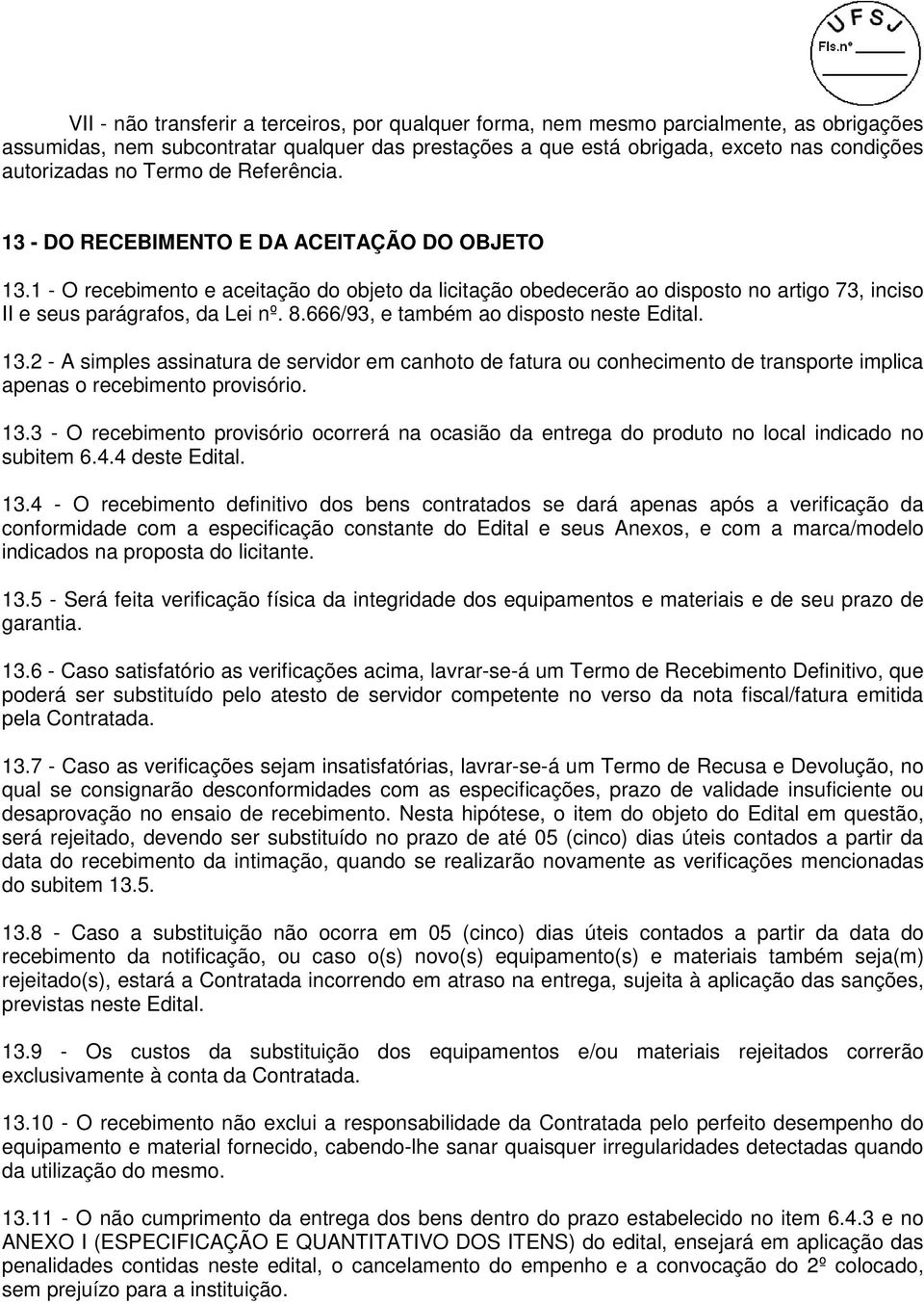 1 - O recebimento e aceitação do objeto da licitação obedecerão ao disposto no artigo 73, inciso II e seus parágrafos, da Lei nº. 8.666/93, e também ao disposto neste Edital. 13.