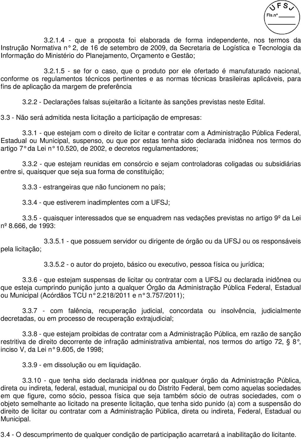 Planejamento, Orçamento e Gestão; 5 - se for o caso, que o produto por ele ofertado é manufaturado nacional, conforme os regulamentos técnicos pertinentes e as normas técnicas brasileiras aplicáveis,