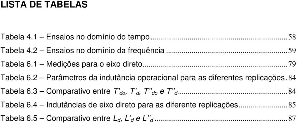 2 Parâmetros a inutância operacional para as iferentes replicações. 84 Tabela 6.