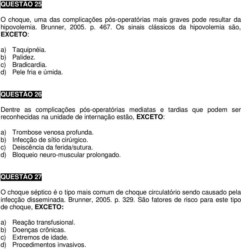 QUESTÃO 26 Dentre as complicações pós-operatórias mediatas e tardias que podem ser reconhecidas na unidade de internação estão, EXCETO: a) Trombose venosa profunda. b) Infecção de sítio cirúrgico.