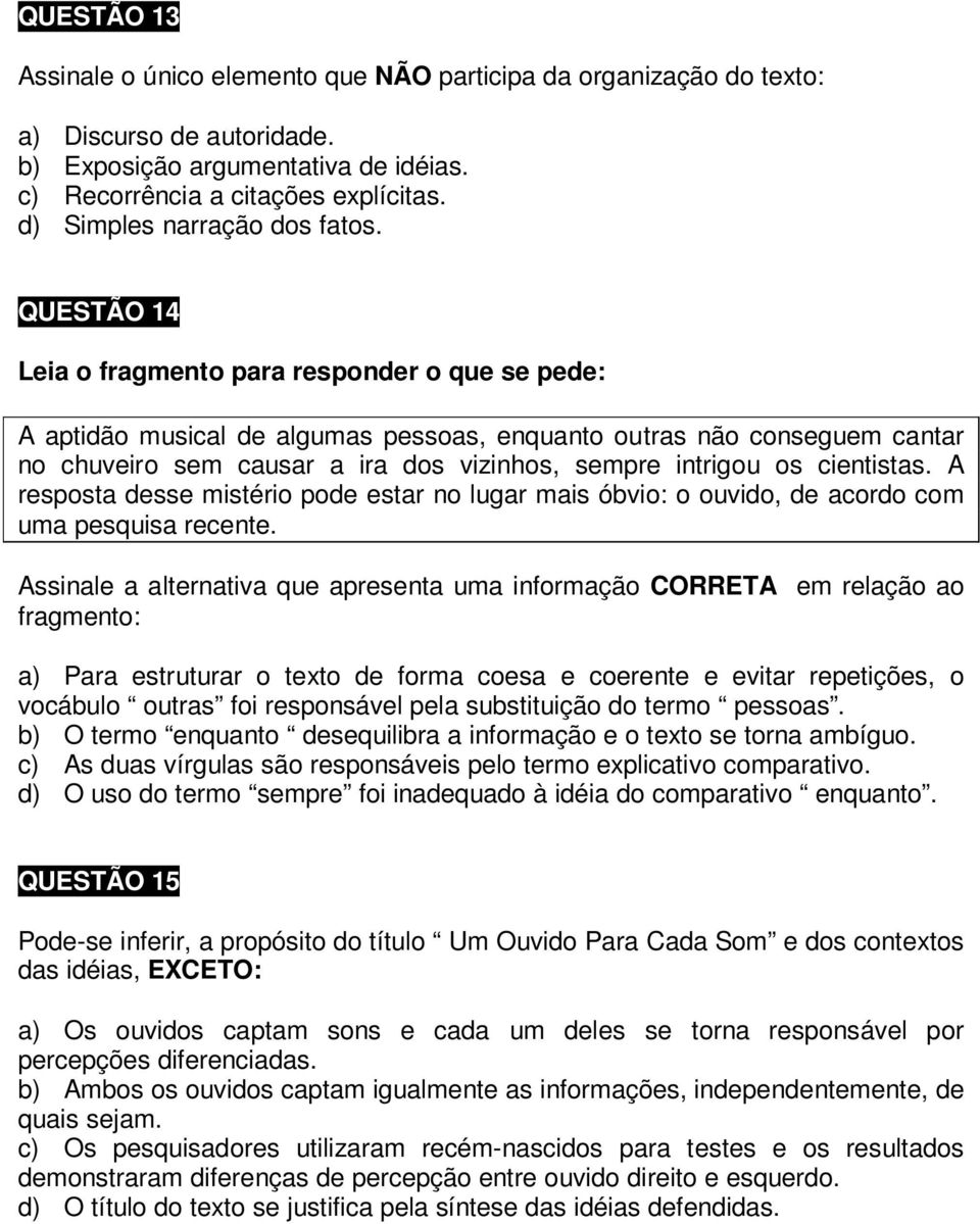 QUESTÃO 14 Leia o fragmento para responder o que se pede: A aptidão musical de algumas pessoas, enquanto outras não conseguem cantar no chuveiro sem causar a ira dos vizinhos, sempre intrigou os