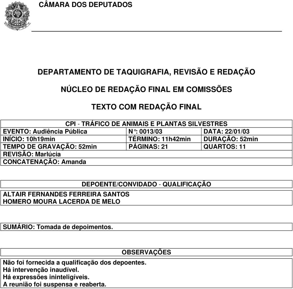 REVISÃO: Marlúcia CONCATENAÇÃO: Amanda ALTAIR FERNANDES FERREIRA SANTOS HOMERO MOURA LACERDA DE MELO DEPOENTE/CONVIDADO - QUALIFICAÇÃO SUMÁRIO: Tomada de