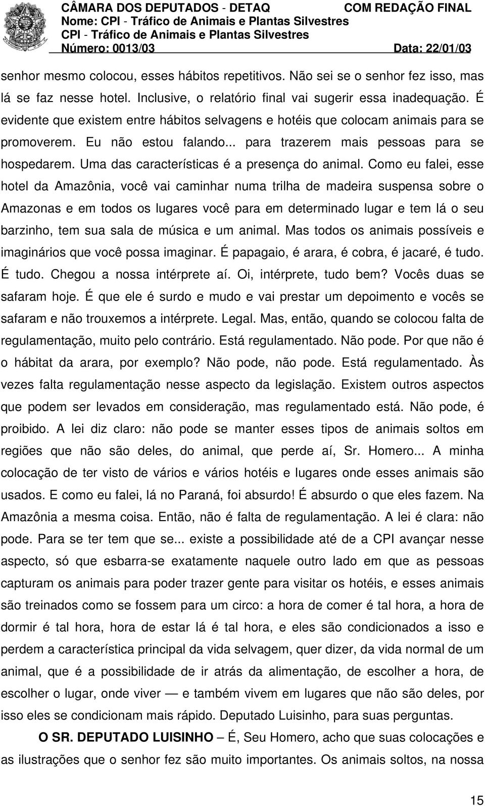 Uma das características é a presença do animal.