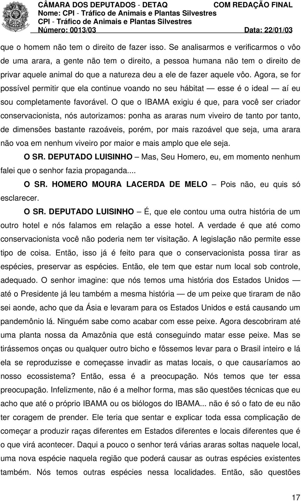 Agora, se for possível permitir que ela continue voando no seu hábitat esse é o ideal aí eu sou completamente favorável.