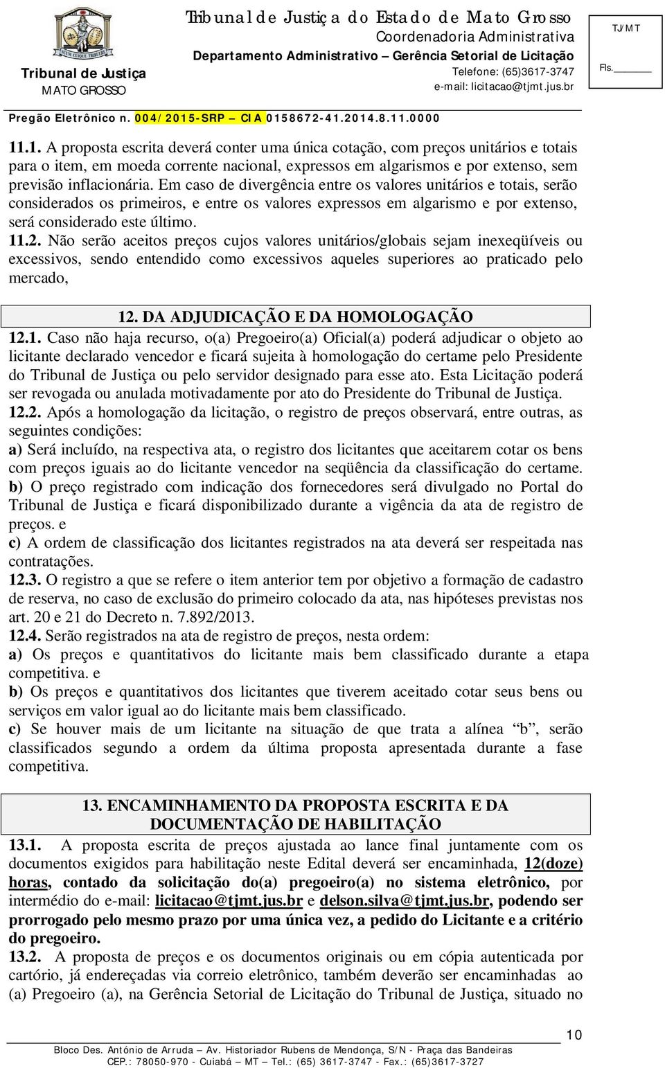 Não serão aceitos preços cujos valores unitários/globais sejam inexeqüíveis ou excessivos, sendo entendido como excessivos aqueles superiores ao praticado pelo mercado, 12.