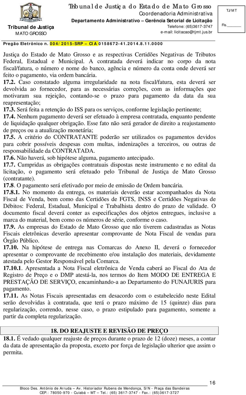 Caso constatado alguma irregularidade na nota fiscal/fatura, esta deverá ser devolvida ao fornecedor, para as necessárias correções, com as informações que motivaram sua rejeição, contando-se o prazo