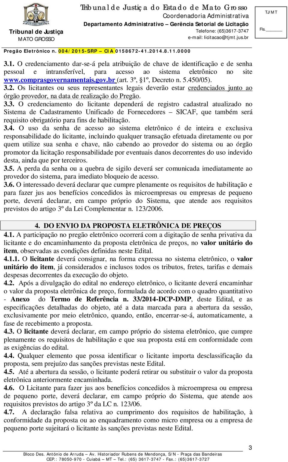 3.4. O uso da senha de acesso ao sistema eletrônico é de inteira e exclusiva responsabilidade do licitante, incluindo qualquer transação efetuada diretamente ou por quem utilize sua senha e chave,