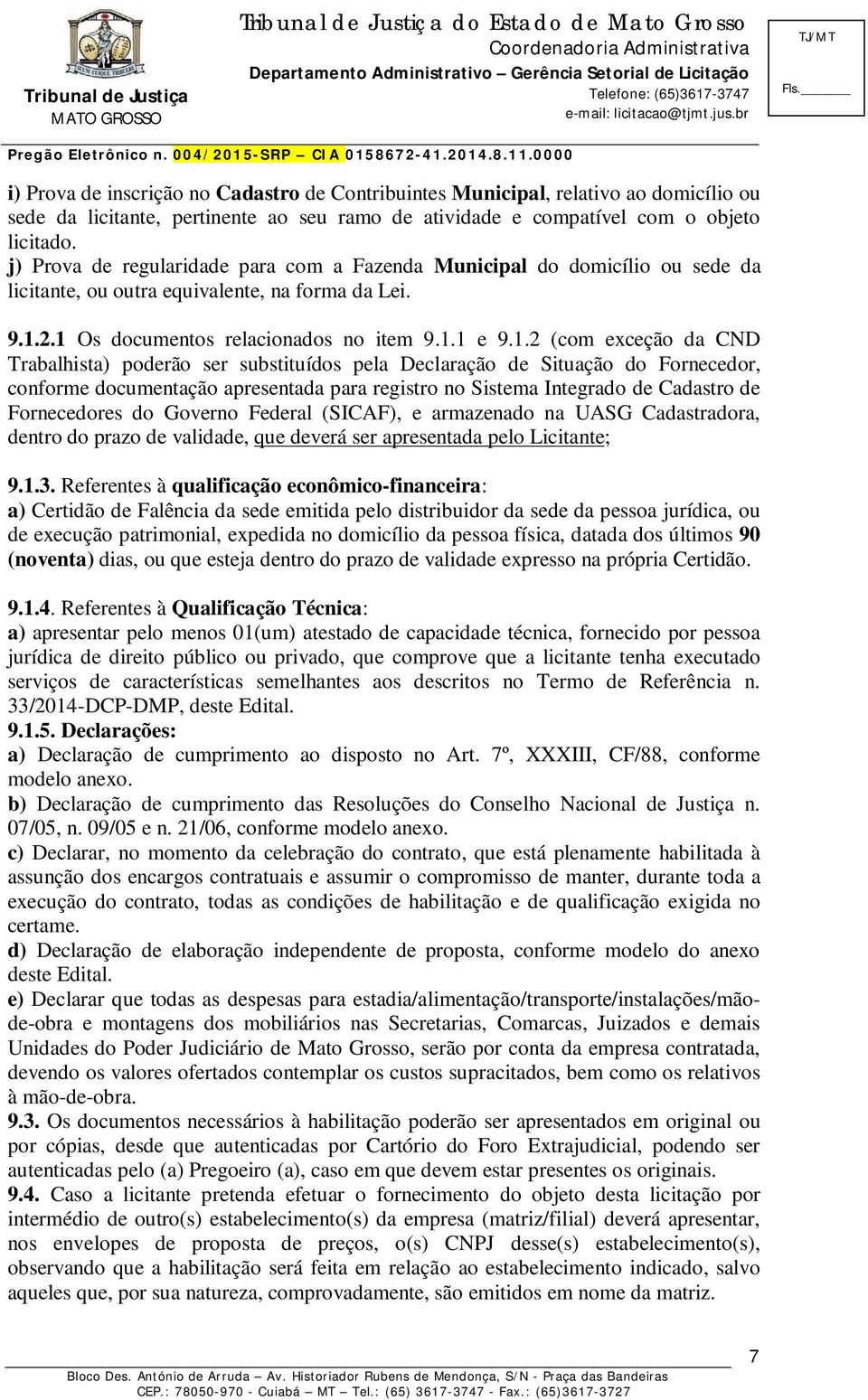 2.1 Os documentos relacionados no item 9.1.1 e 9.1.2 (com exceção da CND Trabalhista) poderão ser substituídos pela Declaração de Situação do Fornecedor, conforme documentação apresentada para