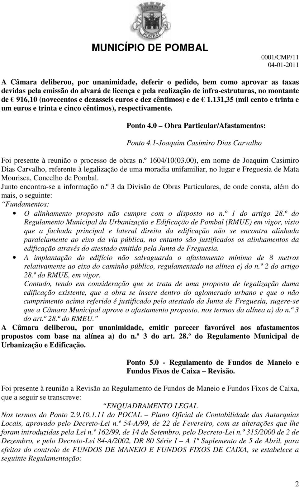 1-Joaquim Casimiro Dias Carvalho Foi presente à reunião o processo de obras n.º 1604/10(03.