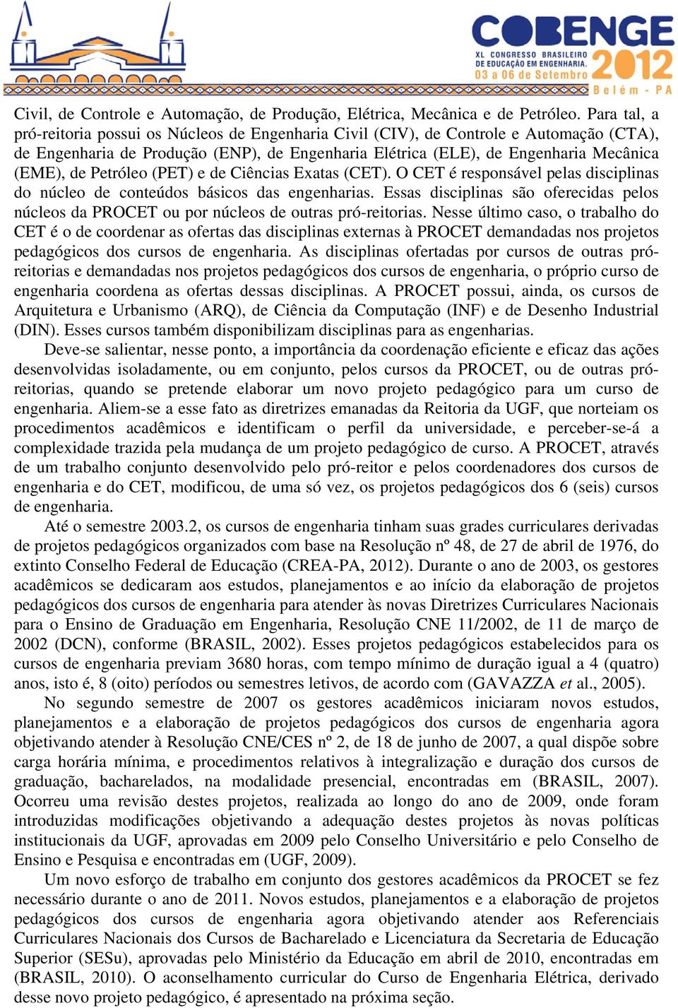 Petróleo (PET) e de Ciências Exatas (CET). O CET é responsável pelas disciplinas do núcleo de conteúdos básicos das engenharias.