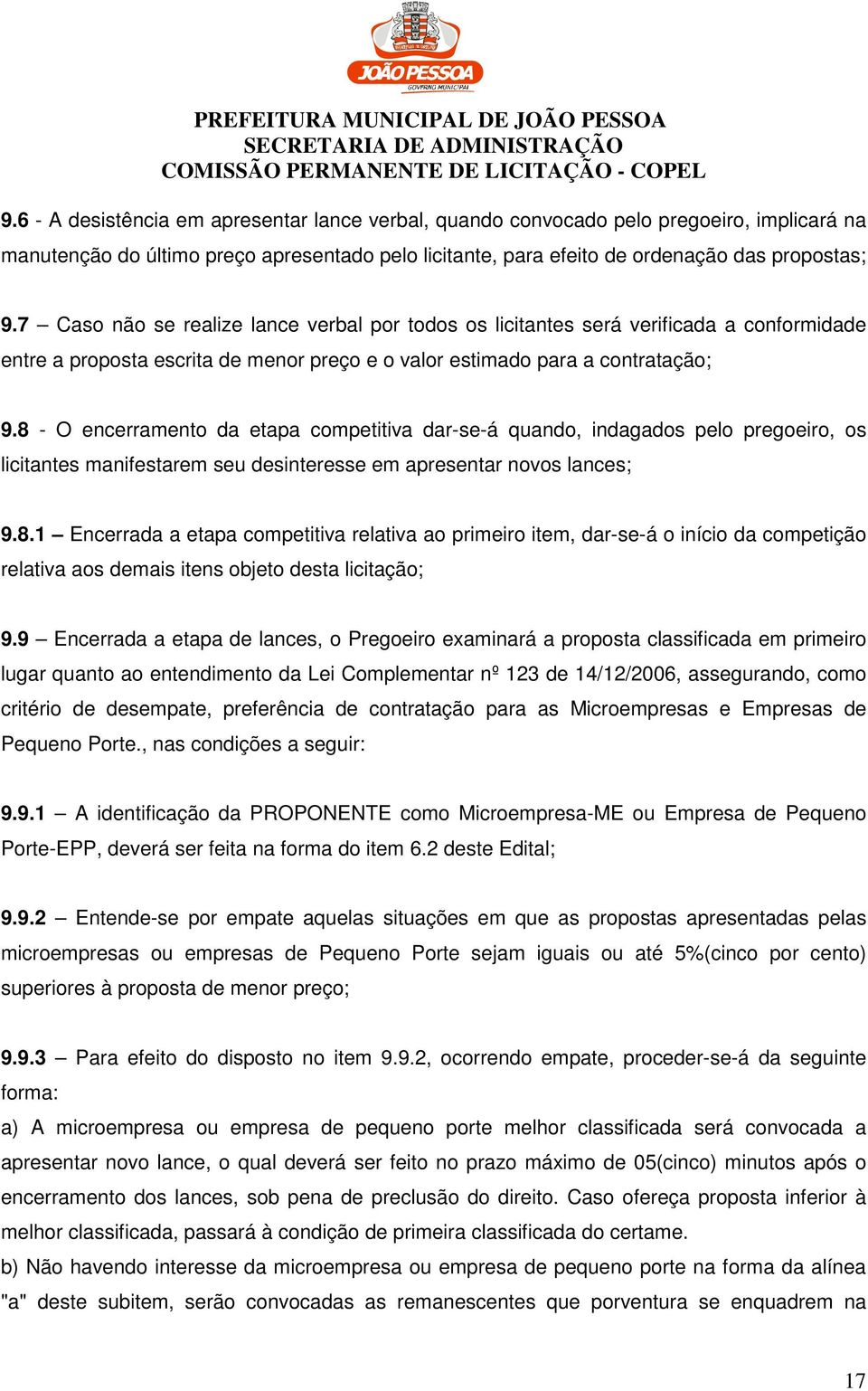 8 - O encerramento da etapa competitiva dar-se-á quando, indagados pelo pregoeiro, os licitantes manifestarem seu desinteresse em apresentar novos lances; 9.8.1 Encerrada a etapa competitiva relativa ao primeiro item, dar-se-á o início da competição relativa aos demais itens objeto desta licitação; 9.