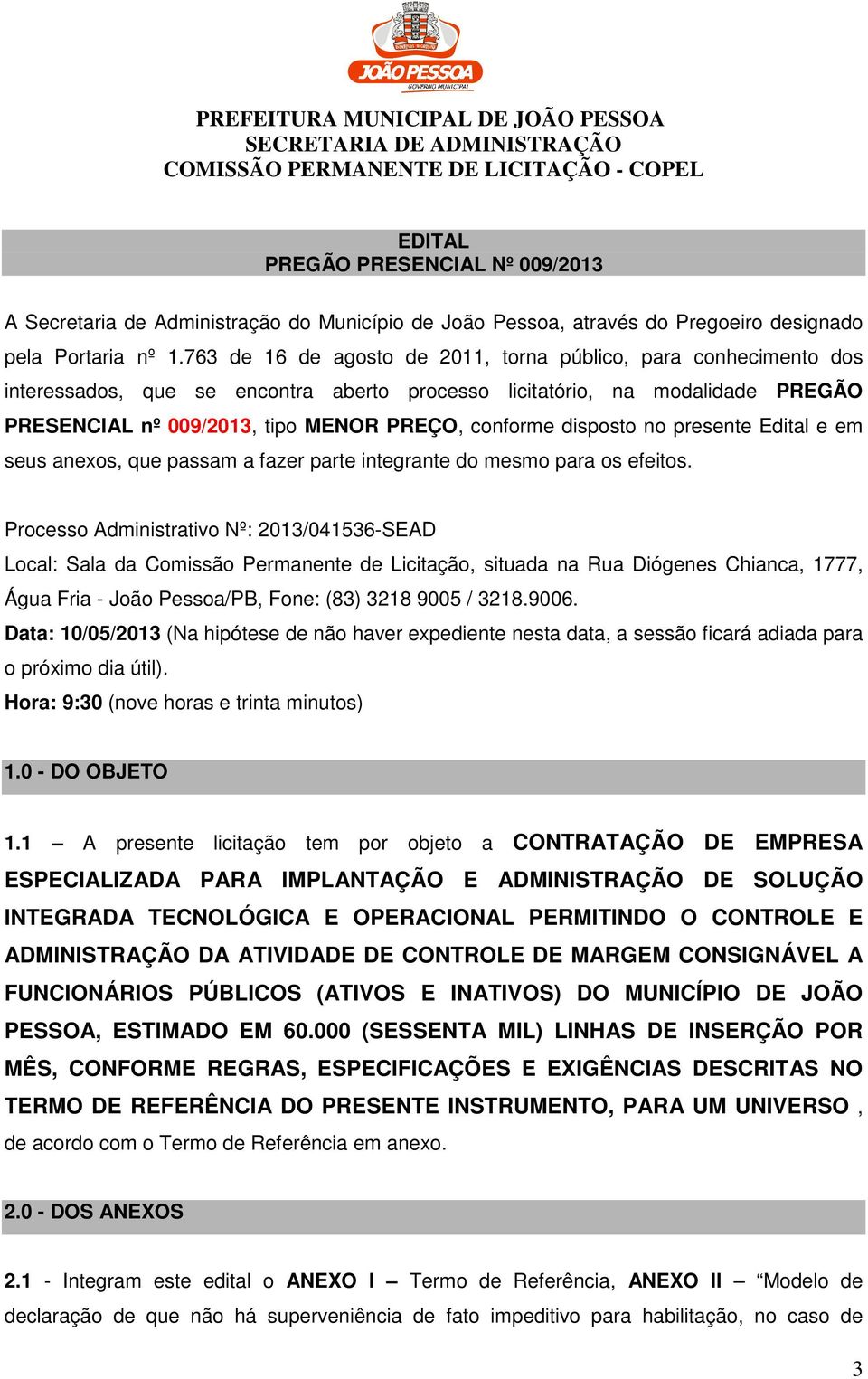 disposto no presente Edital e em seus anexos, que passam a fazer parte integrante do mesmo para os efeitos.