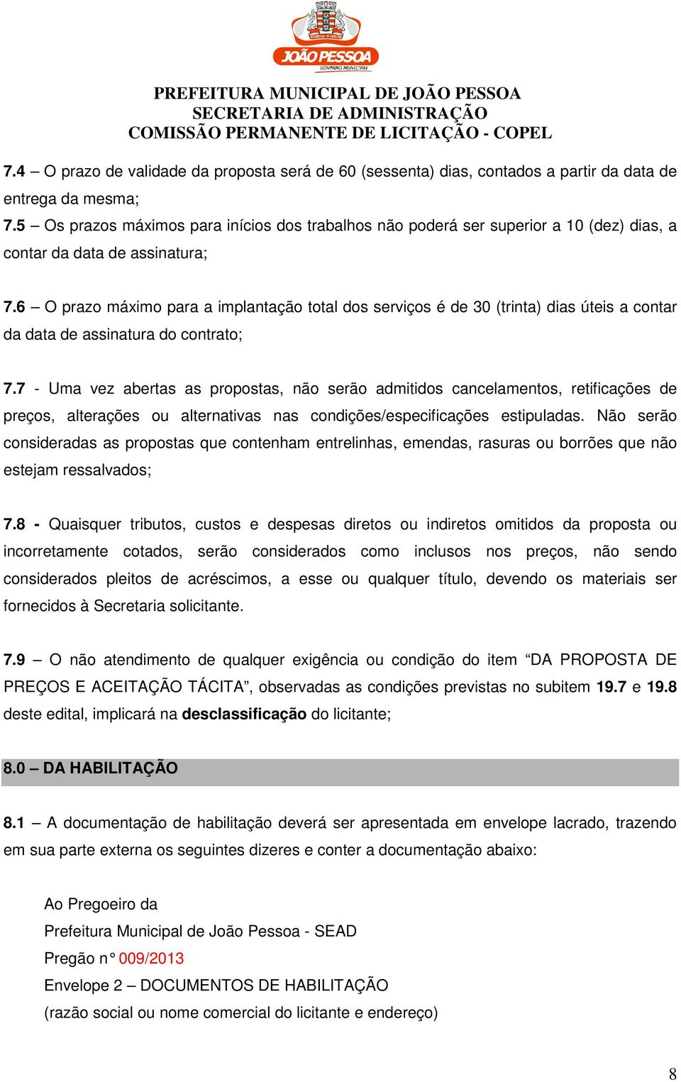 6 O prazo máximo para a implantação total dos serviços é de 30 (trinta) dias úteis a contar da data de assinatura do contrato; 7.