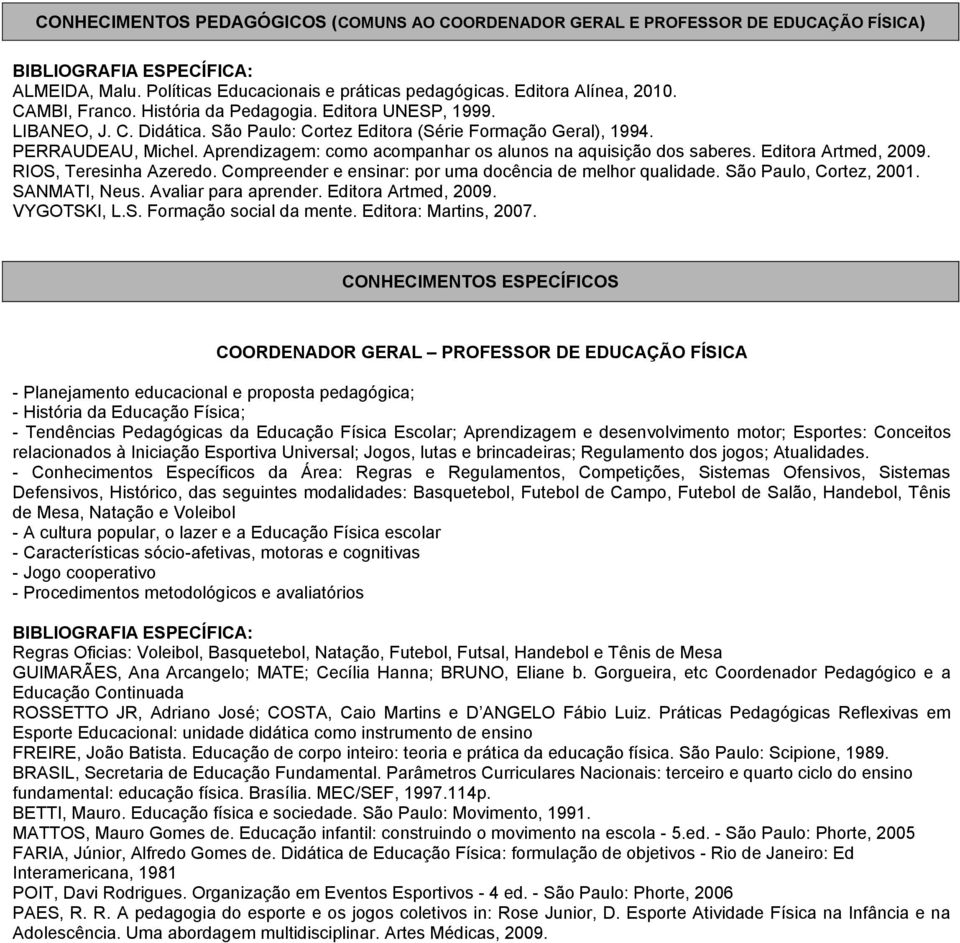 Aprendizagem: como acompanhar os alunos na aquisição dos saberes. Editora Artmed, 2009. RIOS, Teresinha Azeredo. Compreender e ensinar: por uma docência de melhor qualidade. São Paulo, Cortez, 2001.