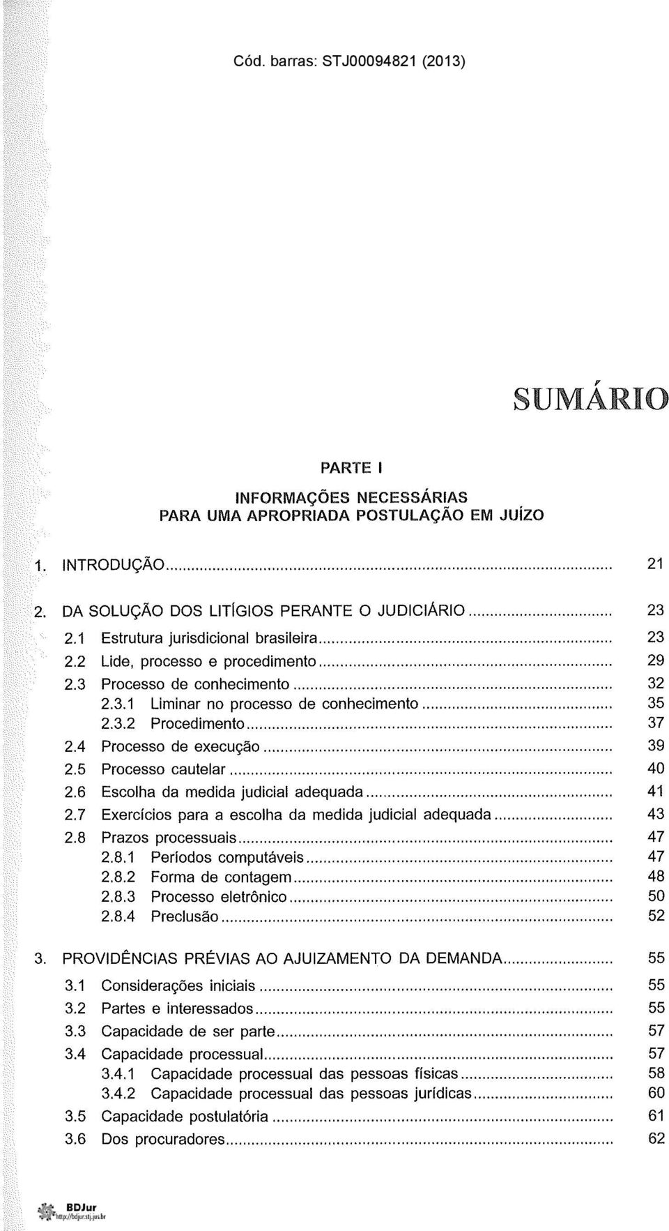 .. 37 2.4 Processo de execução... 39 2.5 Processo cautelar... 40 2.6 Escolha da medida judicial adequada... 41 2.7 Exercicios para a escolha da medida judicial adequada... 43 2.8 Prazos processuais.