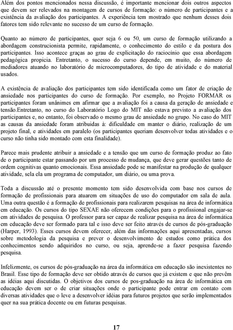 Quanto ao número de participantes, quer seja 6 ou 50, um curso de formação utilizando a abordagem construcionista permite, rapidamente, o conhecimento do estilo e da postura dos participantes.