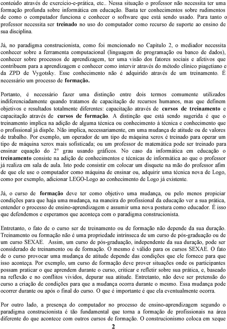 Para tanto o professor necessita ser treinado no uso do computador como recurso de suporte ao ensino de sua disciplina.