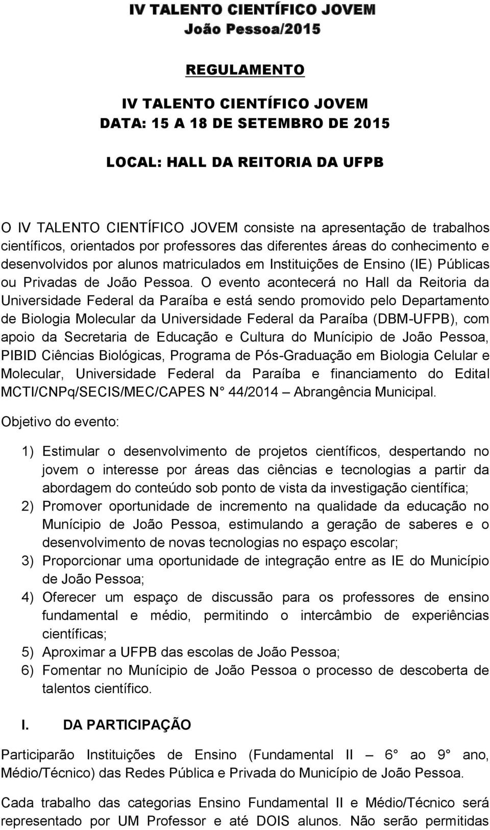 O evento acontecerá no Hall da Reitoria da Universidade Federal da Paraíba e está sendo promovido pelo Departamento de Biologia Molecular da Universidade Federal da Paraíba (DBM-UFPB), com apoio da