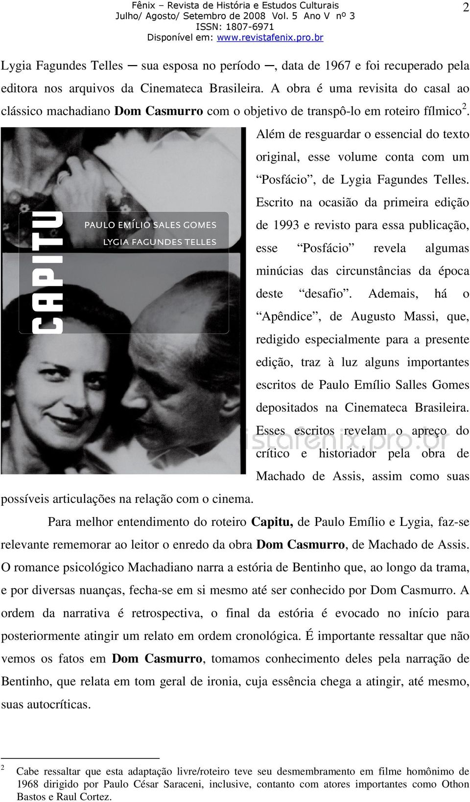 Além de resguardar o essencial do texto original, esse volume conta com um Posfácio, de Lygia Fagundes Telles.