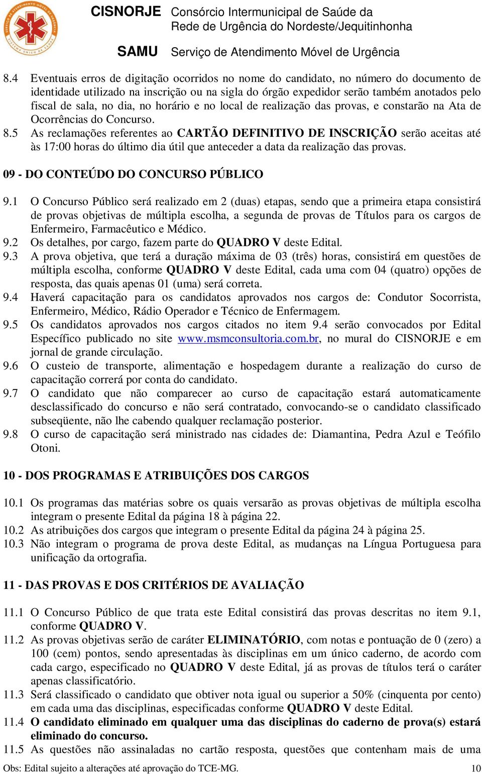 5 As reclamações referentes ao CARTÃO DEFINITIVO DE serão aceitas até às 17:00 horas do último dia útil que anteceder a data da realização das provas. 09 - CONTEÚ CONCURSO PÚBLICO 9.