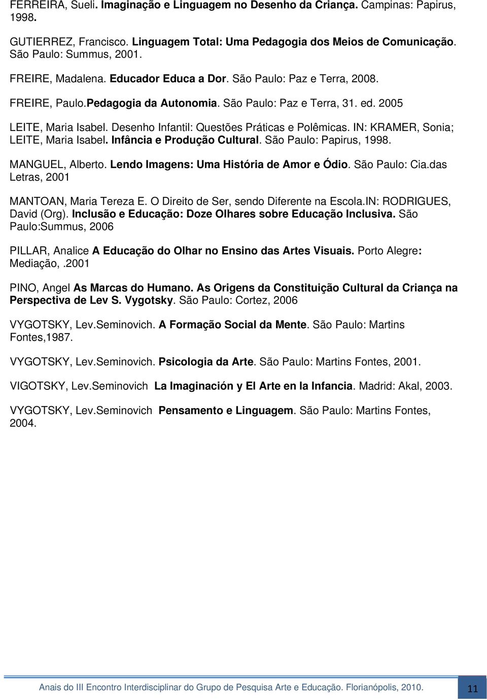 Desenho Infantil: Questões Práticas e Polêmicas. IN: KRAMER, Sonia; LEITE, Maria Isabel. Infância e Produção Cultural. São Paulo: Papirus, 1998. MANGUEL, Alberto.