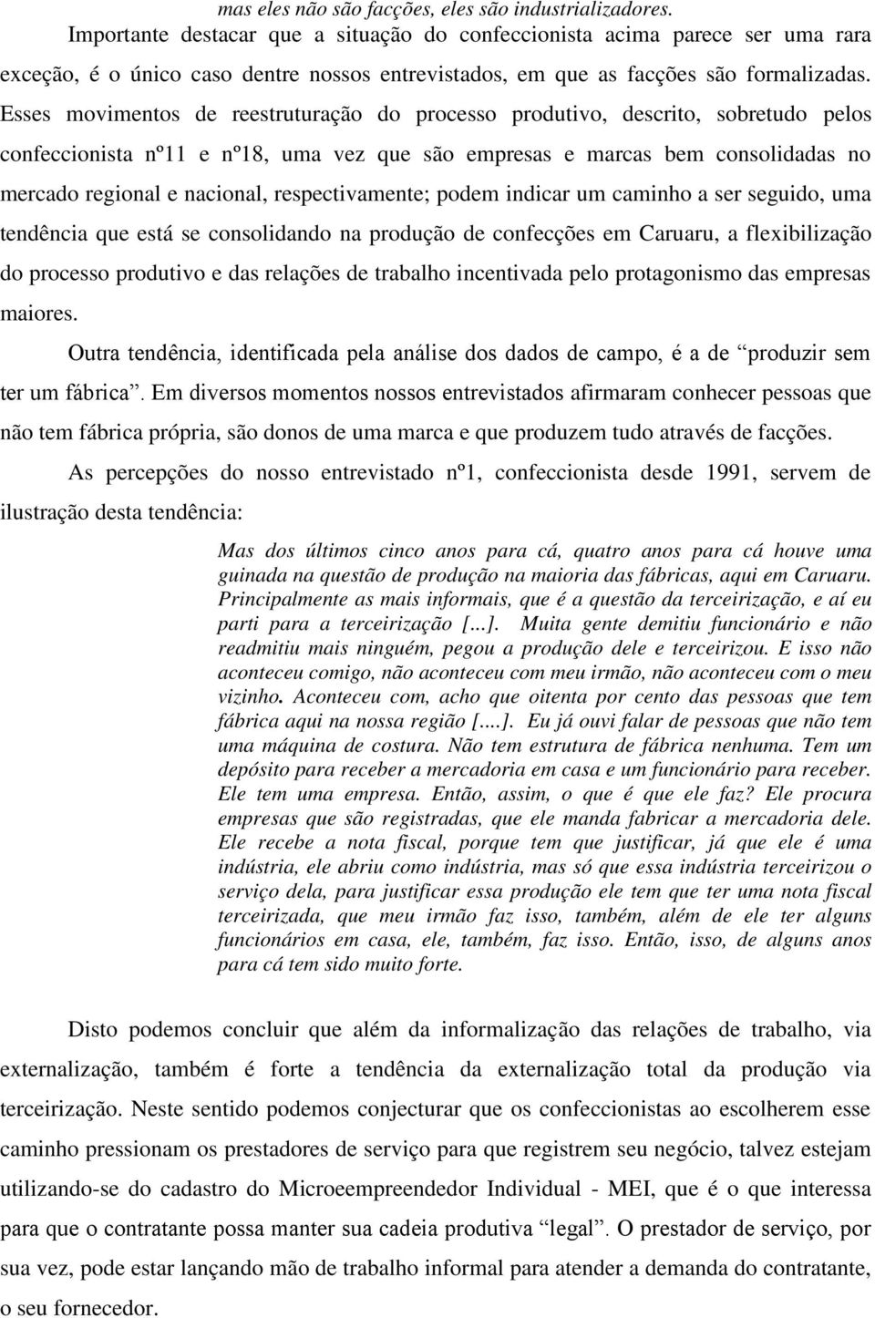 Esses movimentos de reestruturação do processo produtivo, descrito, sobretudo pelos confeccionista nº11 e nº18, uma vez que são empresas e marcas bem consolidadas no mercado regional e nacional,