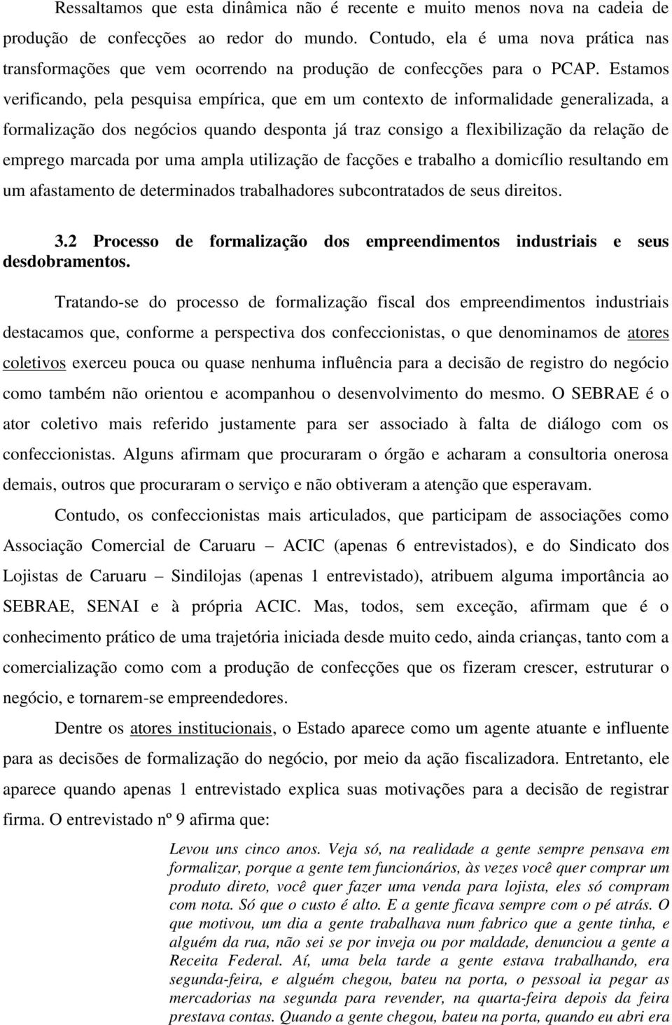 Estamos verificando, pela pesquisa empírica, que em um contexto de informalidade generalizada, a formalização dos negócios quando desponta já traz consigo a flexibilização da relação de emprego