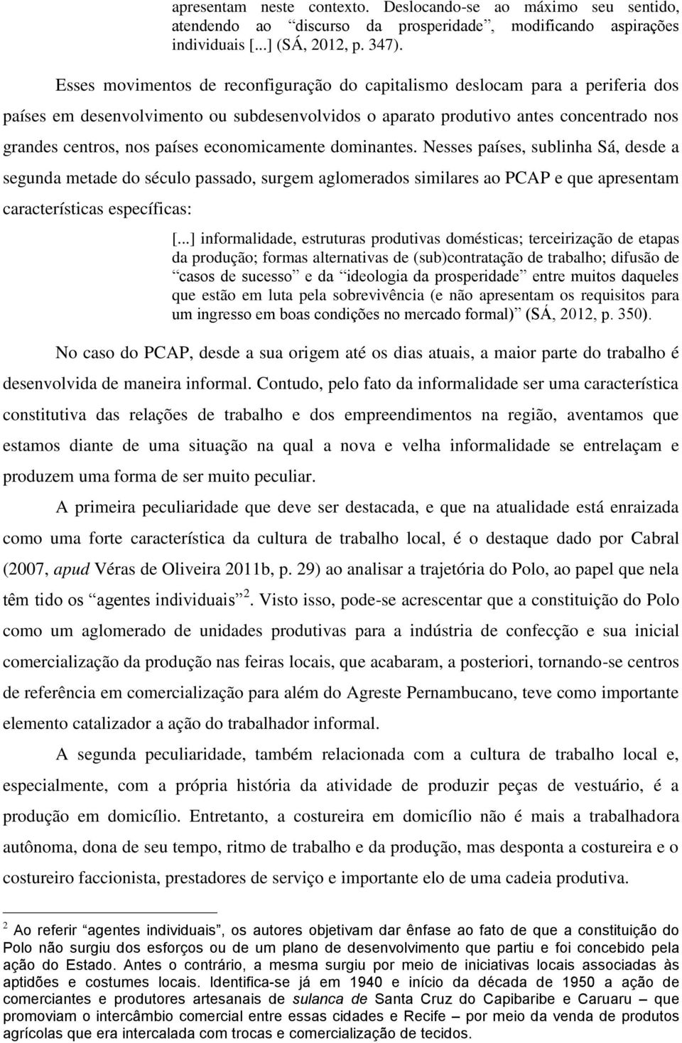 economicamente dominantes. Nesses países, sublinha Sá, desde a segunda metade do século passado, surgem aglomerados similares ao PCAP e que apresentam características específicas: [.