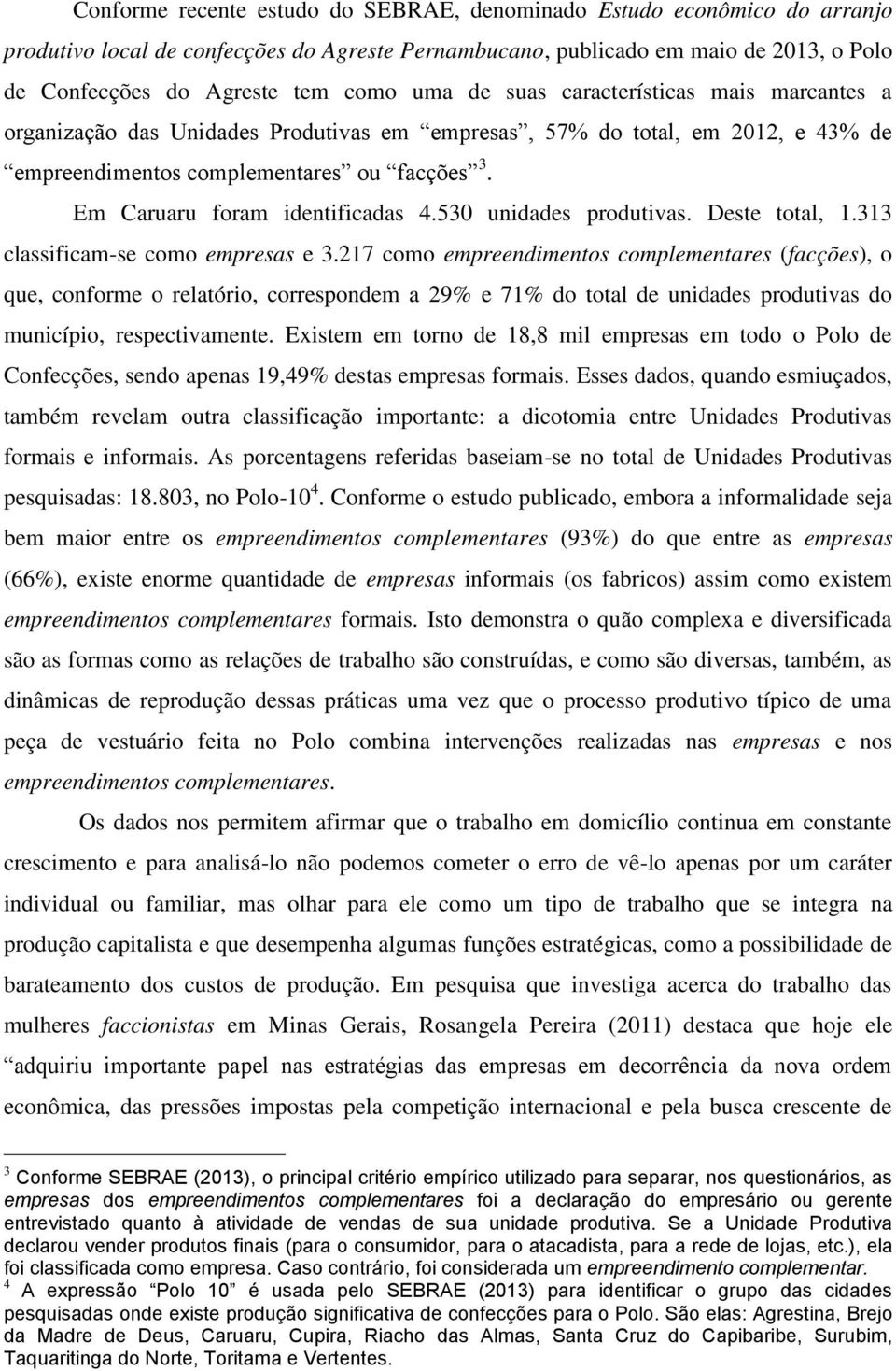 Em Caruaru foram identificadas 4.530 unidades produtivas. Deste total, 1.313 classificam-se como empresas e 3.