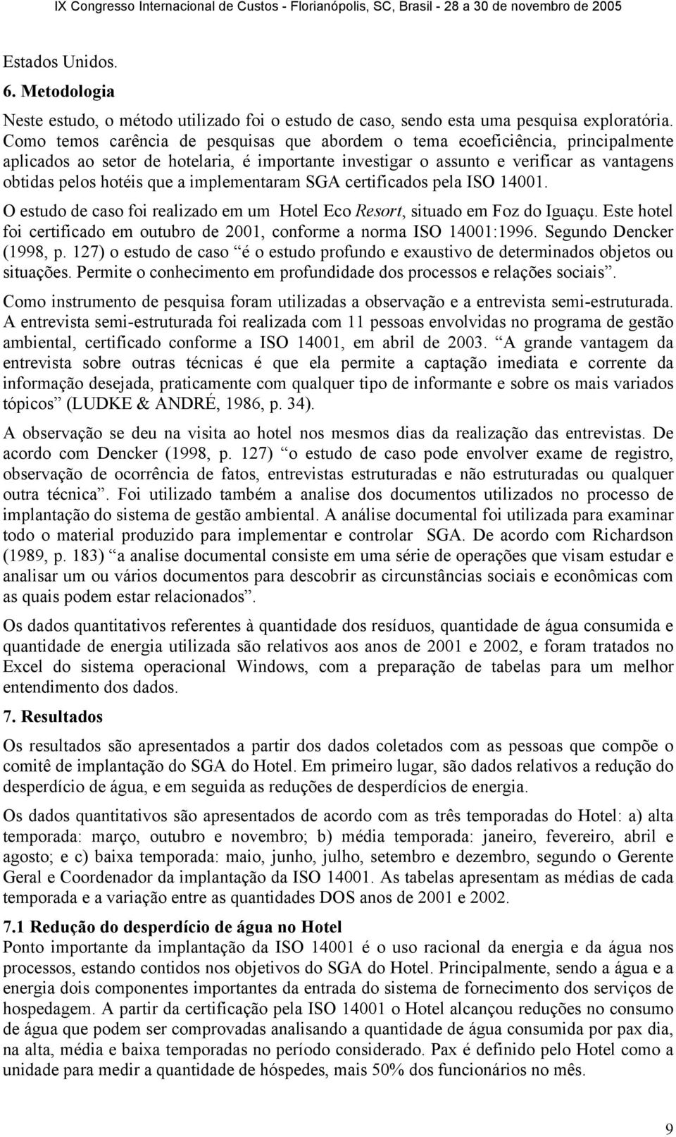 a implementaram SGA certificados pela ISO 14001. O estudo de caso foi realizado em um Hotel Eco Resort, situado em Foz do Iguaçu.