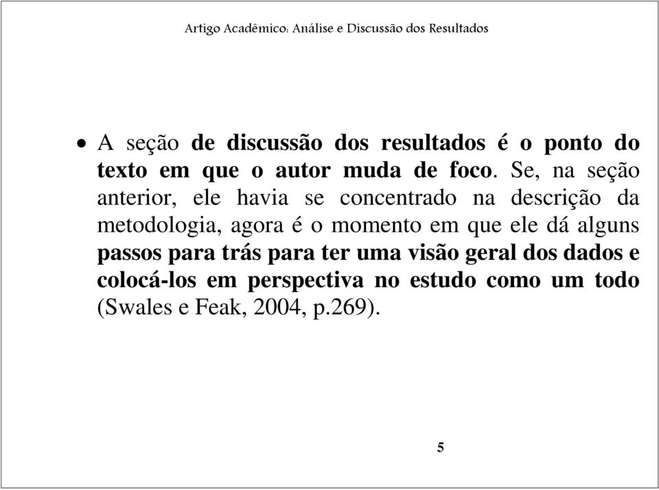 é o momento em que ele dá alguns passos para trás para ter uma visão geral dos