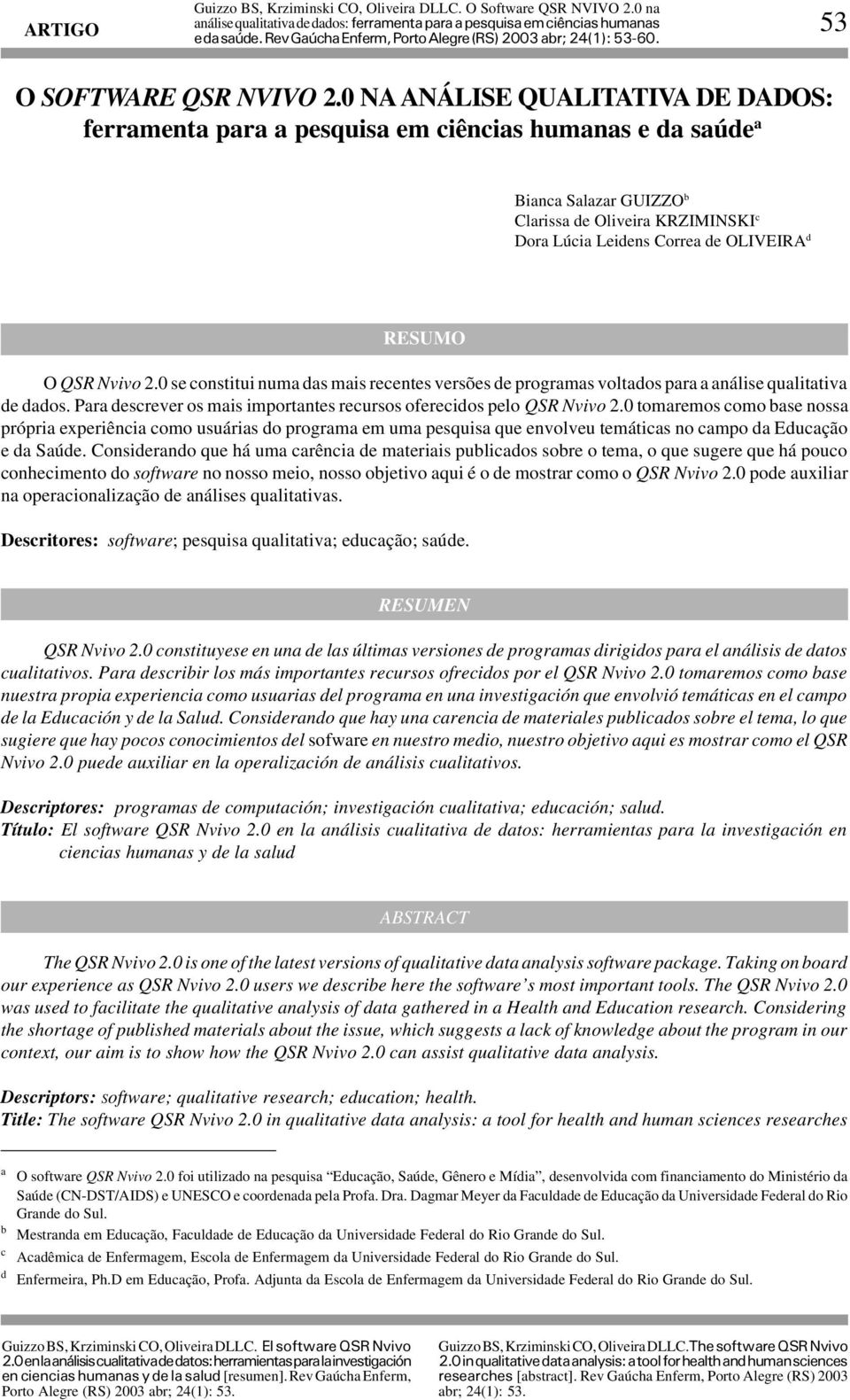 O QSR Nvivo 2.0 se constitui numa das mais recentes versões de programas voltados para a análise qualitativa de dados. Para descrever os mais importantes recursos oferecidos pelo QSR Nvivo 2.